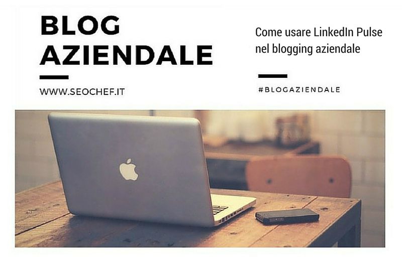 Come usare LinkedIn Pulse nel blogging aziendale