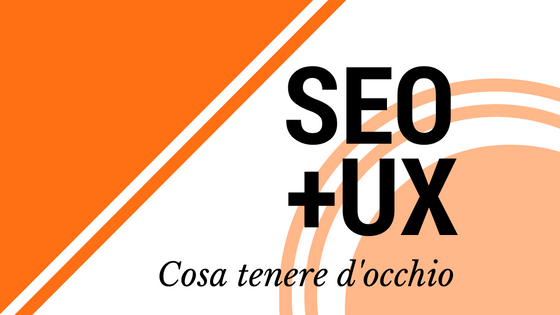 SEO e UX – Tre cose da tenere d’occhio